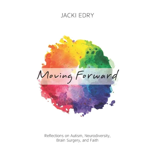 Moving Forward: Reflections on Autism, Neurodiversity, Brain Surgery, and Faith - Paperback