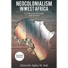 Neocolonialism in West Africa: A Collection of Essays and Articles - Paperback