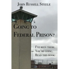 Going To Federal Prison?: I've Been There. You're Going. Read This Book! - Paperback