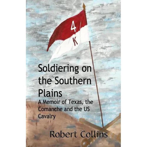 Soldiering on the Southern Plains: A Memoir of Texas, the Comanche, and the US Cavalry - Paperback