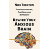 Rewire Your Anxious Brain: Stop Overthinking, Find Calm, and Be Present - Paperback