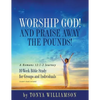 Worship God! And Praise Away the Pounds! A Romans 12: 1-2 Journey: 10-Week Bible Study for Groups and Individuals - Paperback