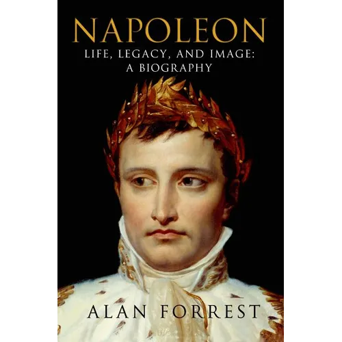 Napoleon: Life, Legacy, and Image: A Biography - Paperback