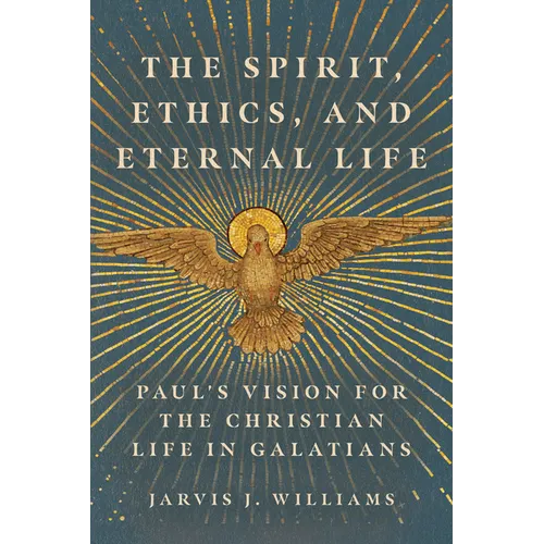 The Spirit, Ethics, and Eternal Life: Paul's Vision for the Christian Life in Galatians - Paperback