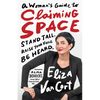 A Woman's Guide to Claiming Space: Stand Tall. Raise Your Voice. Be Heard. - Hardcover