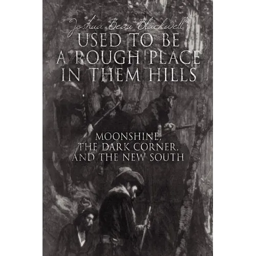 "Used to Be a Rough Place in Them Hills": Moonshine, the Dark Corner, and the New South - Paperback