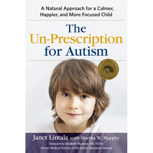 The Un-Prescription for Autism: A Natural Approach for a Calmer, Happier, and More Focused Child - Paperback