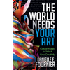 The World Needs Your Art: Casual Magic to Unlock Your Creativity - Paperback