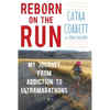Reborn on the Run: My Journey from Addiction to Ultramarathons - Hardcover