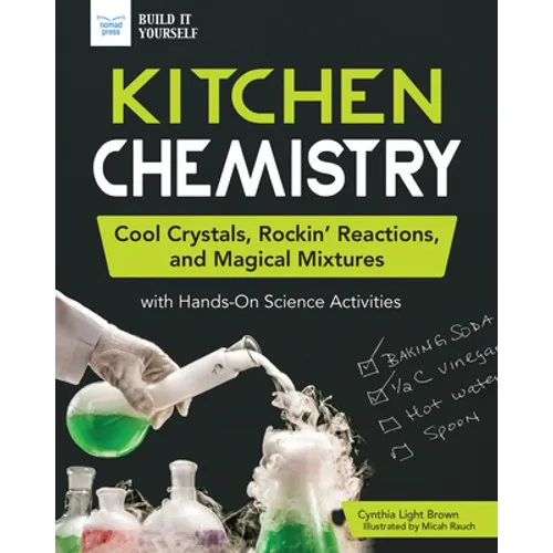 Kitchen Chemistry: Cool Crystals, Rockin' Reactions, and Magical Mixtures with Hands-On Science Activities - Paperback