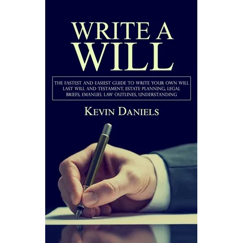 Write a Will: The Fastest and Easiest Guide to Write Your Own Will (Last Will and Testament, Estate Planning, Legal Briefs, Emanuel Law Outlines, Unde - Paperback