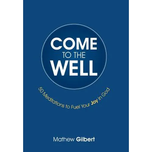 Come to the Well: 50 Meditations to Fuel Your Joy in God - Hardcover