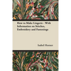 How to Make Lingerie - With Information on Stitches, Embroidery and Fastenings - Paperback
