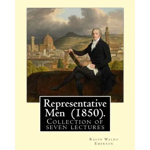Representative Men (1850). By: Ralph Waldo Emerson: Representative Men is a collection of seven lectures by Ralph Waldo Emerson, published as a book - Paperback