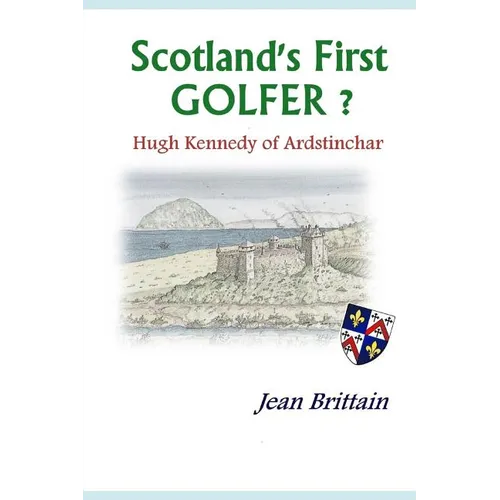 Scotland's First GOLFER? - Hugh Kennedy of Ardstinchar - Paperback