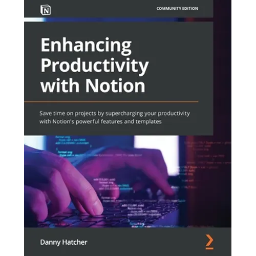 Enhancing Productivity with Notion: Save time on projects by supercharging your productivity with Notion's powerful features and templates - Paperback