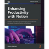 Enhancing Productivity with Notion: Save time on projects by supercharging your productivity with Notion's powerful features and templates - Paperback