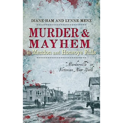 Murder & Mayhem in Mendon and Honeoye Falls: "Murderville" in Victorian New York - Hardcover