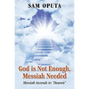 God Is Not Enough, Messiah Needed: Messiah Ascends to Heaven - Paperback