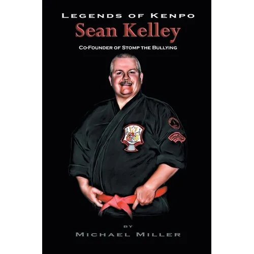 Legends of Kenpo: Sean Kelley: Co-Founder of Stomp the Bullying - Paperback