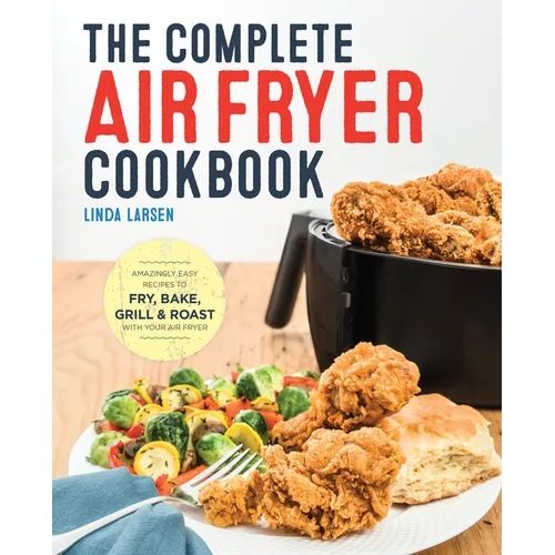 The Complete Air Fryer Cookbook: Amazingly Easy Recipes to Fry, Bake, Grill, and Roast with Your Air Fryer - Paperback