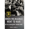 When Milwaukee Went to War: On the Homefront During WWII - Paperback