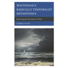 Whitehead's Radically Temporalist Metaphysics: Recovering the Seriousness of Time - Paperback
