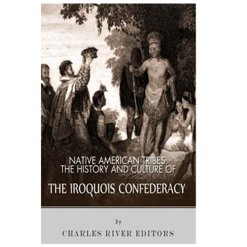 Native American Tribes: The History and Culture of the Iroquois Confederacy - Paperback