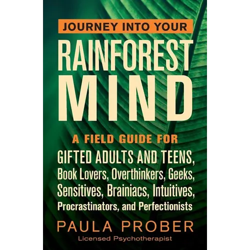 Journey Into Your Rainforest Mind: A Field Guide for Gifted Adults and Teens, Book Lovers, Overthinkers, Geeks, Sensitives, Brainiacs, Intuitives, Pro - Paperback