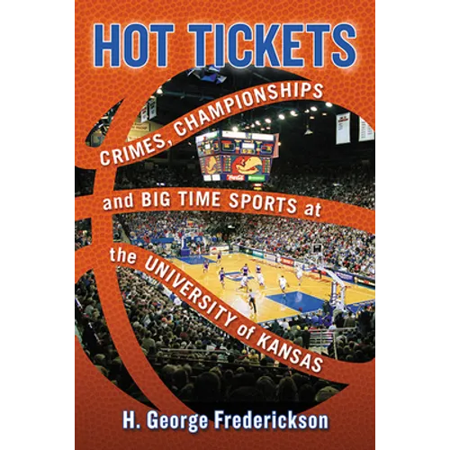 Hot Tickets: Crimes, Championships and Big Time Sports at the University of Kansas - Paperback