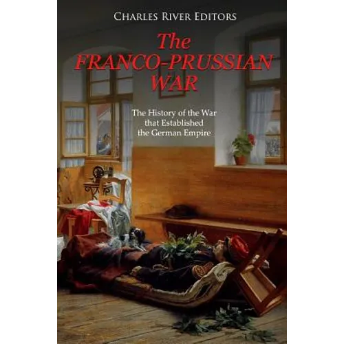 The Franco-Prussian War: The History of the War that Established the German Empire - Paperback