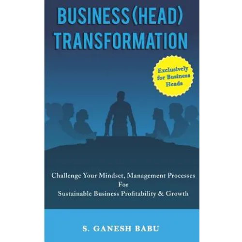 Business (Head) Transformation: Challenge Your Mindset, Management Processes for Sustainable Business Profitability & Growth - Paperback