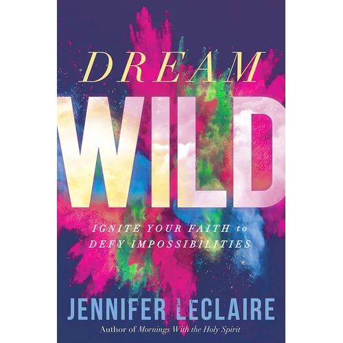 Dream Wild: Ignite Your Faith to Defy Impossibilities - Paperback