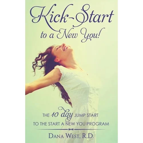 Kick-Start to a New You!: The 10 Day Jump Start to the Start a New You Program - Paperback