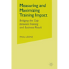 Measuring and Maximizing Training Impact: Bridging the Gap Between Training and Business Results - Paperback