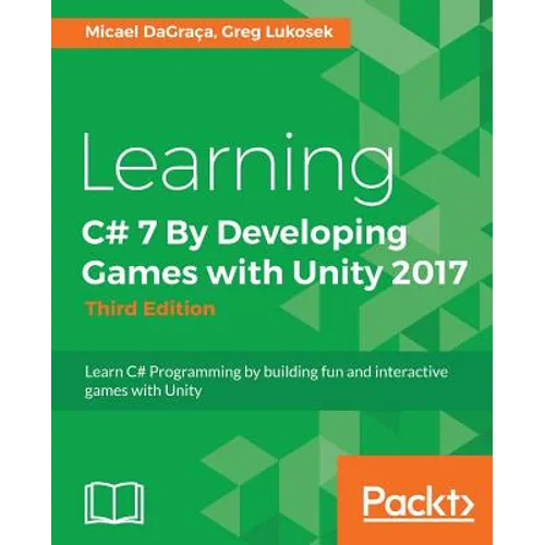 Learning C# 7 By Developing Games with Unity 2017 - Third Edition: Learn C# Programming by building fun and interactive games with Unity - Paperback
