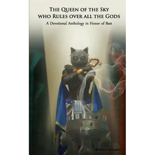 The Queen of the Sky Who Rules Over All the Gods: A Devotional Anthology in Honor of Bast - Paperback