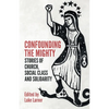 Confounding the Mighty: Stories of Church, Social Class and Solidarity - Paperback