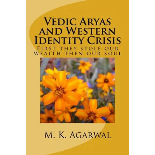 Vedic Aryas and Western Identity Crisis: First they stole our wealth then our soul - Paperback