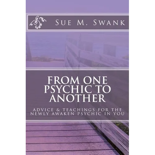 From One Psychic To Another: Advice & Teachings For The Newly Awaken Psychic In You - Paperback