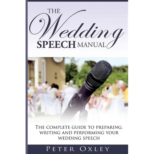 The Wedding Speech Manual: The complete guide to preparing, writing and performing your wedding speech - Paperback