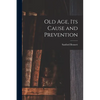 Old Age, Its Cause and Prevention - Paperback