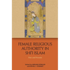 Female Religious Authority in Shi'i Islam: Past and Present - Paperback