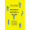Without Saying a Word: Master the Science of Body Language and Maximize Your Success - Paperback