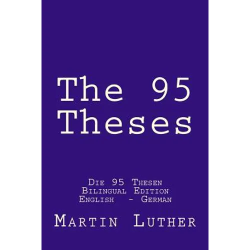 The 95 Theses: Die 95 Thesen. Bilingual Edition English - German - Paperback