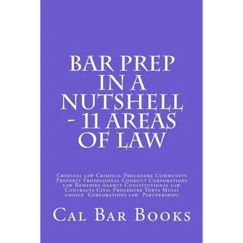 Bar Prep In A Nutshell - 11 Areas of Law: Criminal law Criminal Procedure Community Property Professional Conduct Corporations law Remedies Agency Con - Paperback