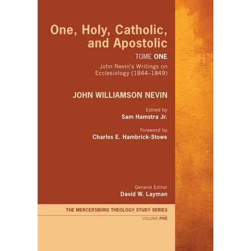 One, Holy, Catholic, and Apostolic, Tome 1: John Nevin's Writings on Ecclesiology (1844-1849) - Paperback