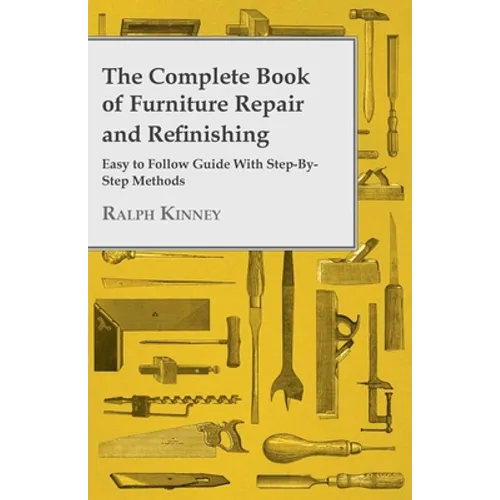The Complete Book of Furniture Repair and Refinishing - Easy to Follow Guide With Step-By-Step Methods - Hardcover