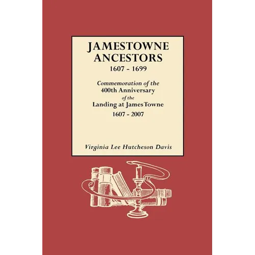 Jamestowne Ancestors, 1607-1699. Commemoration of the 400th Anniversary of the Landing at James Towne, 1607-2007 - Paperback