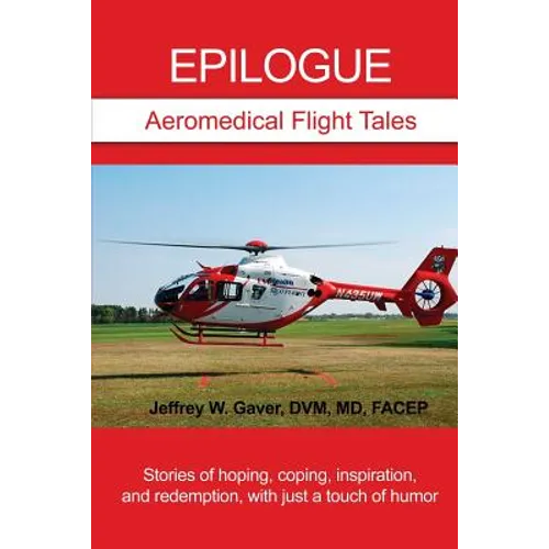 Epilogue: Aeromedical Flight Tales: Stories of hoping, coping, inspiration, and redemption, with just a touch of humor - Paperback